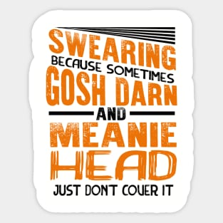 Swearing Because Sometimes Gosh Darn and Meanie Head Just Don’t Cover it Sticker